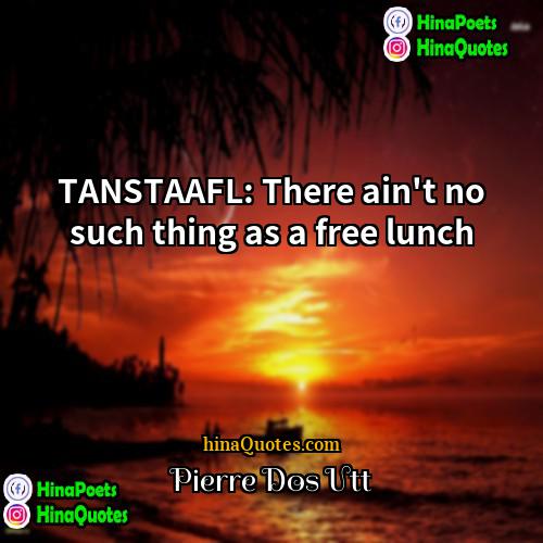 Pierre Dos Utt Quotes | TANSTAAFL: There ain't no such thing as